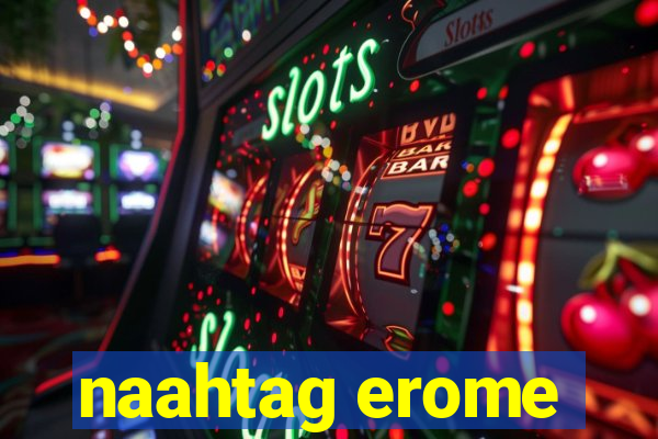 naahtag erome